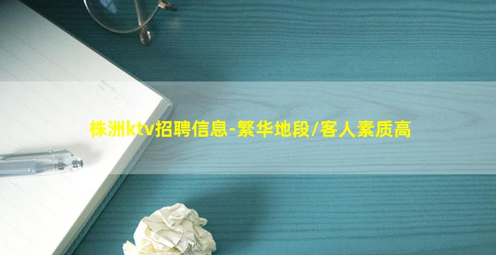 株洲ktv招聘信息-繁华地段/客人素质高